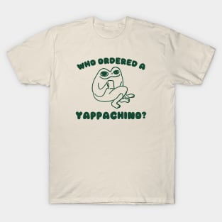 Who Ordered a Yappachino T-Shirt